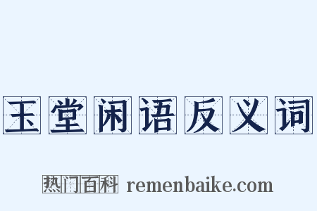 玉堂闲语反义词是什么意思的图片